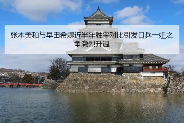 张本美和与早田希娜近半年胜率对比引发日乒一姐之争激烈升温