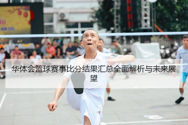 华体会篮球赛事比分结果汇总全面解析与未来展望