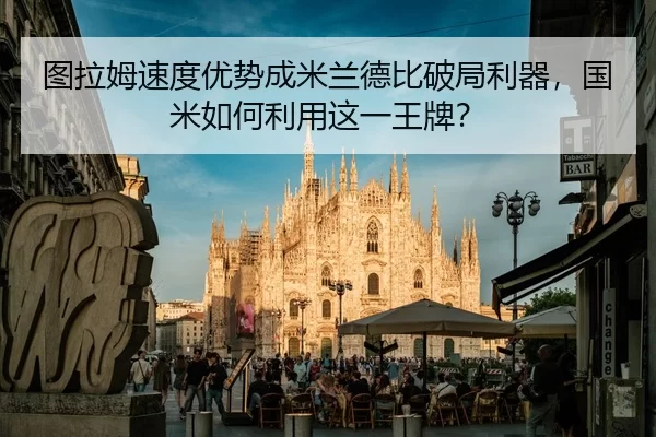 图拉姆速度优势成米兰德比破局利器，国米如何利用这一王牌？