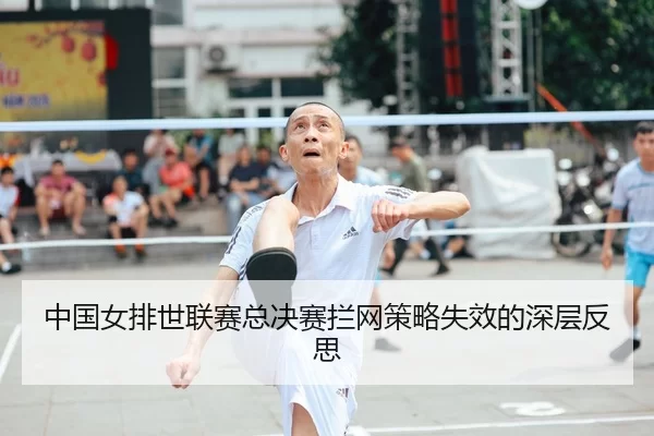 中国女排世联赛总决赛拦网策略失效的深层反思