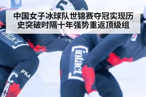 中国女子冰球队世锦赛夺冠实现历史突破时隔十年强势重返顶级组